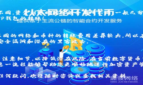 把币安上的加密货币转到TP钱包，实际上是一个相对简单的过程，只需遵循几个步骤即可完成。以下是一个详细的步骤指南，以帮助您顺利完成这一转账操作。

步骤一：准备工作
在进行任何转账之前，首先确保您已经在币安（Binance）和TP钱包上创建了账户，并且完成了相关的身份验证。这是保证交易安全的第一步。
同时，请确保您已经下载并安装了TP钱包应用。如果您尚未下载，可以从官方渠道获取并安装。这款钱包在管理多种加密资产方面表现出色。

步骤二：获取TP钱包地址
在TP钱包中，选择您想要转移的币种（例如，USDT、BTC等）。每种币种都有其独特的地址。
点击“接收”按钮，系统将显示您当前币种的地址。请确保复制完整的地址，这将是币安转账的目标地址。
注意了，地址是区块链记录的唯一标识，任何错误将导致资金丢失，因此请务必仔细核对。

步骤三：登录币安账户
接下来，您需要登录您的币安账户。确保使用强密码和双因素认证来保护您的账户。
登录后，您会看到币安的主界面，寻找“钱包”选项，一般位于页面顶部，点击进入。

步骤四：选择提现
在钱包界面中，找到您要转移的币种，然后点击“提现”。这一步骤是将币种从币安提取到您的TP钱包中。
在提现界面，您需要填入之前复制的TP钱包地址，以及转账的金额。在这里，再次确认地址的准确性非常重要。输入金额后，您还需要选择网络类型，畨选择与TP钱包兼容的网络，例如ERC20、TRC20等。

步骤五：确认提现
在输入完成后，仔细检查所有信息无误，然后点击“提交”或“确认”进行提现。
币安会要求您进行安全验证，往往会通过电子邮件或手机短信发送验证码，您需要及时查看并输入这些验证码以完成提取。

步骤六：等待转账处理
币安在处理提现请求时，通常需要一定时间。您可以在“提现记录”或“历史”中查看处理状态。如果状态显示为“处理中”，请耐心等待。如果处理时间过长，您可以联系币安客服了解情况。

步骤七：查看TP钱包余额
一旦币安处理完您的提现请求，您可以随时查看TP钱包的余额。根据网络的不同，资金到账时间可能会有所不同，一般几分钟到一个小时不等。
如果您敏锐观察到TP钱包的余额已更新，恭喜您，您已经成功完成了币安到TP钱包的转账！

额外提示
在进行转账之前，建议您先进行小额转账测试，以确保流程正常无误。此外，不同的网络和币种的转账费用差异较大，所以在选择币种和网络时要根据实际需求做出明智的选择。
请确保您定期检查您的钱包安全，保持设备和应用程序的最新版本，以防止安全漏洞和潜在的黑客攻击。

总结
将币安的币转到TP钱包是一个相对简单且直接的过程，只需确保在每一步中注意细节，以降低潜在风险。在当前数字货币交易日益频繁的环境中，学会安全转账是每位投资者必备的技能。
通过以上步骤，相信您已经掌握了将币安的币转到TP钱包的基本流程。希望这一流程能够帮助您更顺畅地进行加密资产管理。祝您在加密货币的投资旅程中顺利！

希望这篇指南对你有所帮助，让你了解如何把币安的币转到TP钱包。如果有任何疑问，欢迎随时咨询或查找相关资料。