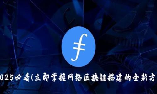 2025必看！立即掌握网络区块链搭建的全新方法