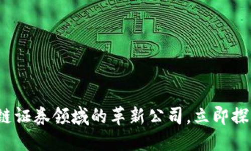 2025必看：区块链证券领域的革新公司，立即探索未来金融趋势!