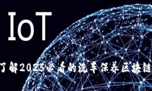 立即了解2025必看的洗车保养区块链技术！
