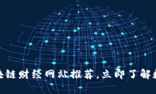2025必看：区块链财经网站推荐，立即了解数字货币的未来