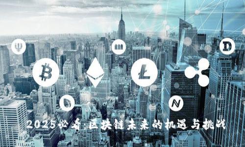  2025必看：区块链未来的机遇与挑战