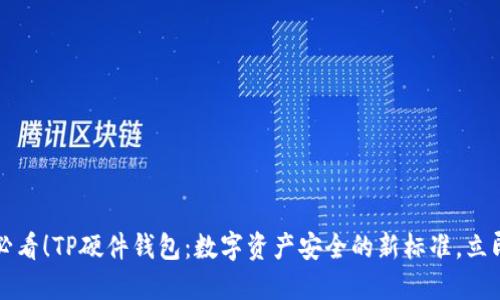 2025必看！TP硬件钱包：数字资产安全的新标准，立即了解！