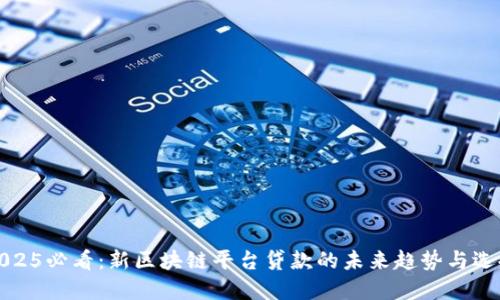 2025必看：新区块链平台贷款的未来趋势与选择