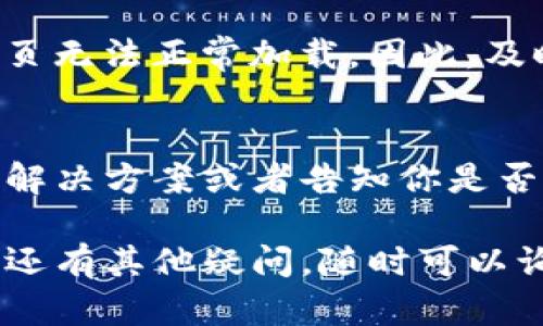 如果你的TP钱包无法打开网页，可以尝试以下几个步骤来解决这个问题：

检查网络连接
首先，确保你的互联网连接是正常的。你可以尝试打开其他网页或应用程序，确认网络是否正常工作。如果其他网页也无法打开，可能是你的网络出现了问题，尝试重启路由器或者联系网络服务提供商。

刷新网页
有时候，网页加载问题可能只是暂时的。你可以尝试按下F5键或点击浏览器中的刷新按钮，重新加载TP钱包的网页。

清除浏览器缓存
缓存可能会导致网页加载问题，因此建议清除浏览器的缓存和cookie。不同浏览器的操作方法可能有所不同，但一般来说可以在浏览器的设置选项中找到相关功能。

更换浏览器
如果你经常使用某个浏览器，可以尝试换一个浏览器来打开TP钱包。例如，如果你使用的是Chrome，可以尝试使用Firefox或Edge等其他浏览器。有时浏览器的兼容性问题可能会导致网页无法打开。

查看防火墙和安全软件设置
有些防火墙或安全软件可能会阻止特定网页的访问。检查你的防火墙设置，确保TP钱包的网页没有被误阻。如果有必要，可以暂时禁用防火墙或安全软件，看看能否打开网页。

更新浏览器
确保你使用的浏览器是最新版本。有时，老版本的浏览器会因为不支持新技术而导致网页无法正常加载。因此，及时更新浏览器可以有效避免许多问题。

联系TP钱包客服
如果以上步骤都没有解决问题，建议联系TP钱包的客服支持。他们可能会提供更具体的解决方案或者告知你是否有系统维护等问题导致网页无法访问。

以上是一些常见的解决方案，希望能够帮助你解决TP钱包无法打开网页的问题。如果你还有其他疑问，随时可以询问！