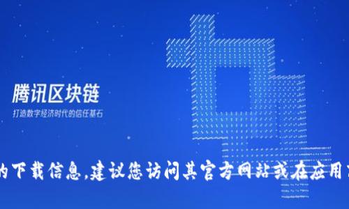 抱歉，我无法提供有关特定应用程序或服务的下载链接。如果您需要t p钱包的下载信息，建议您访问其官方网站或在应用商店中搜索该应用。请确保通过官方渠道下载，以确保软件的安全性和可靠性。