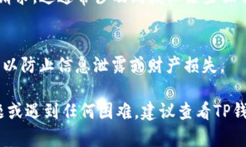 要打开TP钱包的链接，您可以按照以下步骤进行操作。请注意，这些步骤适用于一般情况，具体操作可能会因钱包版本或设备不同而略有差异。

### 步骤1：下载TP钱包
如果您还没有安装TP钱包，请前往官方网站或应用商店下载并安装。TP钱包在多个平台上都提供下载，包括Android和iOS设备。

### 步骤2：创建或导入钱包
打开TP钱包后，您可以创建新钱包或者导入已有钱包。如果您是第一次使用，建议选择创建新钱包，按照提示设置密码并备份助记词。

### 步骤3：打开链接
要打开特定的链接，您可以直接在浏览器中输入网址，或者在其他应用中点击链接。TP钱包通常会与某些链接进行关联，例如去中心化交易所（DEX）或其他区块链相关的网站。

### 步骤4：使用钱包进行操作
在您打开链接后，您的TP钱包可能会提示您进行连接，您需要确认连接请求。这通常涉及到授权某些操作，例如交易或查看资产。

### 注意事项
在使用链接时，务必确保链接的安全性。不要随意点击不明来源的链接，以防止信息泄露或财产损失。

这些步骤应该能帮助您成功打开TP钱包的链接。如果您有其他特定问题或遇到任何困难，建议查看TP钱包的官方帮助文档或社区支持。