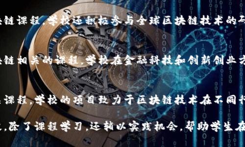 以下是一些设有区块链工程相关课程或研究项目的大学。这些大学在区块链技术、分布式账本技术、金融科技等领域提供了良好的教育和研究机会：

### 1. 麻省理工学院 (MIT)
麻省理工学院通过其媒体实验室和斯隆商学院提供多个与区块链相关的课程和研究项目。MIT还设有区块链技术研究中心，专注于区块链和金融科技的创新。

### 2. 斯坦福大学
斯坦福大学的计算机科学和工程学院提供多个与区块链相关的课程。学校还定期举办关于区块链的研讨会和峰会，吸引业界专家分享最新的研究成果。

### 3. 加州大学伯克利分校
伯克利的区块链实验室致力于研究和开发区块链技术，提供相关的本科和研究生课程。学校还与多家科技公司和初创企业合作进行研究。

### 4. 韩国科学技术院 (KAIST)
KAIST在计算机科学和工程领域具有很强的实力，提供专门的区块链课程和研究项目。学校还与行业开展密切合作，促进技术转化。

### 5. 香港科技大学
香港科技大学设有金融科技硕士项目，涉及区块链技术的相关内容。学校还积极参与区块链技术的研究和行业应用。

### 6. 伦敦大学学院 (UCL)
UCL通过其计算机科学系和工程学院提供与区块链技术相关的研究项目。学校的区块链中心吸引了国际学生和学者。

### 7. 瑞士联邦理工学院 (ETH Zurich)
ETH Zurich被认为是区块链研究的先锋之一，提供多个与区块链相关的课程。学校的研究团队在区块链技术创新方面具有重要影响。

### 8. 新加坡国立大学
新加坡国立大学通过其商学院和计算机科学系提供区块链课程。学校还积极参与全球区块链技术的研究合作。

### 9. 纽约大学 (NYU)
纽约大学的斯特恩商学院和计算机科学系均提供与区块链相关的课程。学校在金融科技和创新创业方面也有着丰富的资源。

### 10. 悉尼大学
悉尼大学在计算机科学和信息技术领域提供区块链相关课程。学校的项目致力于区块链技术在不同行业的应用研究。

这些大学在区块链工程教育和研究领域具有丰厚的积淀，除了课程学习，还辅以实践机会，帮助学生在快速发展的区块链产业中蓬勃发展。
