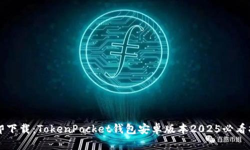 立即下载：TokenPocket钱包安卓版本2025必看指南