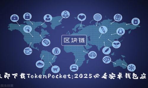 立即下载TokenPocket：2025必看安卓钱包应用
