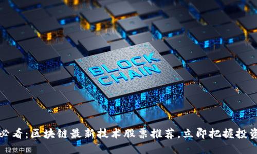 2025必看：区块链最新技术股票推荐，立即把握投资机会！