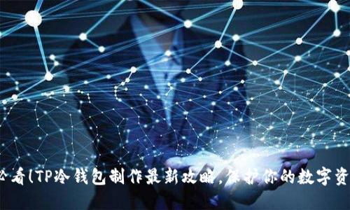 2025必看！TP冷钱包制作最新攻略，保护你的数字资产安全
