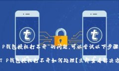 关于“T P钱包授权打不开”的问题，可以尝试以