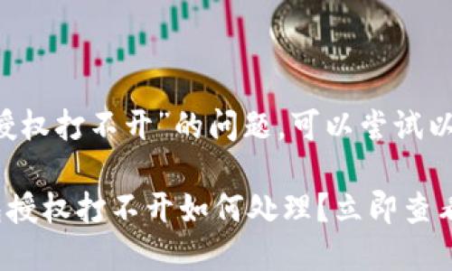 关于“T P钱包授权打不开”的问题，可以尝试以下步骤来解决：

### T P钱包授权打不开如何处理？立即查看解决方案！
