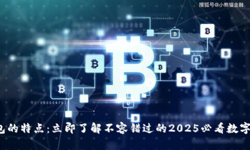 探秘T P钱包的特点：立即了解不容错过的2025必看数字货币新选择