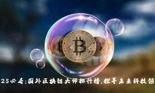 2025必看：国外区块链大师排行榜，探寻未来科技领袖!