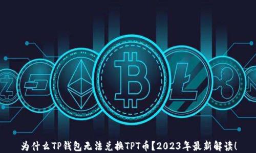 
为什么TP钱包无法兑换TPT币？2023年最新解读！