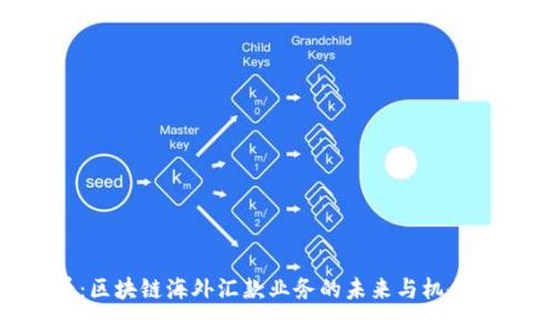 2025必看：区块链海外汇款业务的未来与机会，立即了解！