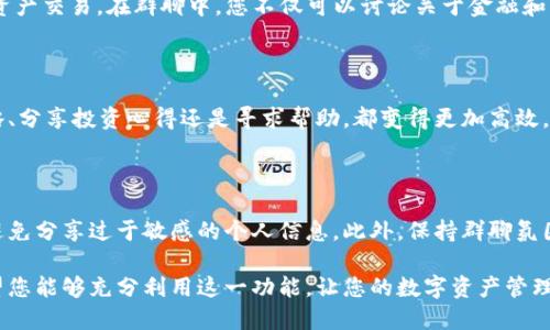 如何在TP钱包中创建群聊

在现代数字通讯中，群聊已经成为一种日常交流的重要工具。TP钱包作为一个多功能的数字资产管理平台，为用户提供了群聊功能，让朋友、家人和交易伙伴能够更轻松地交流和分享信息。那么，如何在TP钱包中创建群聊呢？本文将为您详细介绍这一过程。

步骤一：打开TP钱包

首先，确保您已经成功下载并安装了TP钱包应用。启动应用后，输入您的密码或生物识别信息以登录您的账户。登录后，您将进入钱包的主界面，您可以看到各类功能的入口。

步骤二：访问聊天功能

在TP钱包的主界面中，通常会有一个“聊天”或者“通讯录”的选项。点击这个选项，您将进入聊天功能的专区。在这里，您可以查看您与其他用户的历史聊天记录，也可以寻找添加新朋友的机会。

步骤三：创建新群聊

在聊天界面的上方，您会找到一个“新建群聊”或“创建群聊”的按钮。点击它，您将进入创建群聊的步骤。在新出现的界面中，您可以选择群聊的名称，并添加您想邀请的联系人。您可以通过搜索功能快速找到联系人，确保每个参与者都是您希望加入群聊的人。

步骤四：设置群聊属性

在添加完所有联系人后，您可以选择群聊的隐私设置。例如，您可以决定是否允许成员邀请新的联系人加入，或者是否允许成员查看群聊历史消息。此外，您还可以设置群聊的头像，以便于成员之间的识别。

步骤五：开始聊天

完成以上设置后，点击“创建”按钮，您的群聊就创建成功了。您可以立即开始发送消息、分享文件和进行资产交易。在群聊中，您不仅可以讨论关于金融和资产管理的策略，还可以分享实时的市场信息，帮助彼此做出更好的投资决定。

群聊的优点

使用TP钱包的群聊功能有助于沟通更顺畅。首先，群聊让多方参与者能够实时交流，无论是讨论交易策略、分享投资心得还是寻求帮助，都变得更加高效。此外，群聊也为用户提供了一个社区感，使用户之间能够建立更紧密的联系。

注意事项

虽然TP钱包的群聊功能非常实用，但用户在使用时也应注意保护个人隐私。在讨论资金和交易时，尽量避免分享过于敏感的个人信息。此外，保持群聊氛围的友好与尊重也是非常重要的，以确保每个人都能在一个积极的环境中交流。

综上所述，TP钱包的群聊功能不仅方便了用户之间的交流，也促进了信息的分享与交易策略的讨论。希望您能够充分利用这一功能，让您的数字资产管理更加轻松高效。