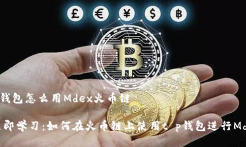 # t p钱包怎么用Mdex火币链

## 立即学习：如何在火币链上使用t p钱包进行Mdex交易