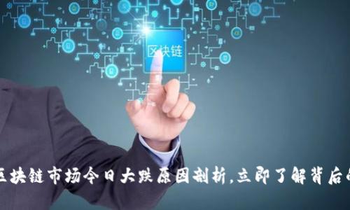 2023区块链市场今日大跌原因剖析，立即了解背后的真相！