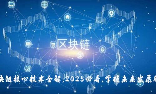 区块链核心技术全解：2025必看，掌握未来发展脉动