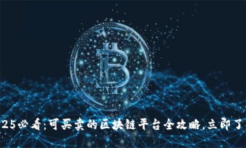 2025必看：可买卖的区块链平台全攻略，立即了解！
