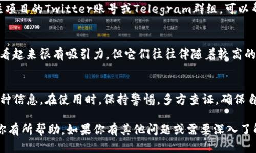 要查看TP钱包（Token Pocket）一级市场的币信息，可以通过以下几个步骤进行：

1. 下载并安装TP钱包
首先，如果你还没有安装TP钱包，请前往官方网站或者应用商店，下载并安装适合你设备的TP钱包版本。安装完成后，打开钱包，创建或者导入你的钱包地址，确保你的钱包是安全的。

2. 了解TP钱包界面
TP钱包的用户界面相对友好，主要分为资产管理、DApp浏览、市场信息、设置等几个部分。在钱包的首页，你可以看到你的资产概况，包括你持有的各种数字货币的余额。

3. 访问市场信息部分
在TP钱包内，通常会有一个市场或交易所的选项，你可以通过点击进入这个区域来查看各种加密货币的信息。在此页面上，你能找到一级市场上的多个数字币，包括它们的价格、24小时涨跌幅、成交量等信息。

4. 使用搜索功能
如果你对某个特定的币种感兴趣，可以使用钱包内的搜索功能。输入币种名称或代币合约地址，系统会快速为你提供相关的信息。这包括市场行情、图表分析以及项目的基本信息。

5. 查看项目详情
点击任意一个币种后，你可以看到更详细的信息，包括其项目背景、团队信息、白皮书链接、社交媒体及社区链接等。这些信息对于你判断一个项目的潜力、风险非常重要。

6. 加入社区获取最新动态
除了在TP钱包中查看信息外，参与社区也是获取币种动态的一种有效方式。例如，关注项目的Twitter账号或Telegram群组，可以帮助你及时了解项目的进展和市场反馈。

7. 风险评估与投资决策
在查看完各种信息后，进行风险评估是非常关键的。虽然某些币种在一级市场上可能看起来很有吸引力，但它们往往伴随着较高的波动性和风险。因此，建议在投资之前多做功课，分析市场趋势，确保做出明智的决策。

总结
通过TP钱包，用户不仅可以方便地管理和交易加密资产，还能随时获取一级市场的币种信息。在使用时，保持警惕，多方查证，确保自己的投资安全和收益最大化。

以上就是如何在TP钱包中查看一级市场币信息的步骤和注意事项。希望这些信息对你有所帮助。如果你有其他问题或需要深入了解的内容，欢迎随时提问！