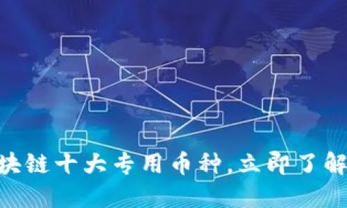 2025必看：区块链十大专用币种，立即了解未来投资机会