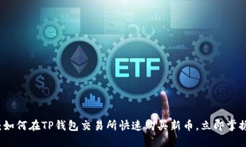 2025必看：如何在TP钱包交易所快速购买新币，立即掌握投资机会！