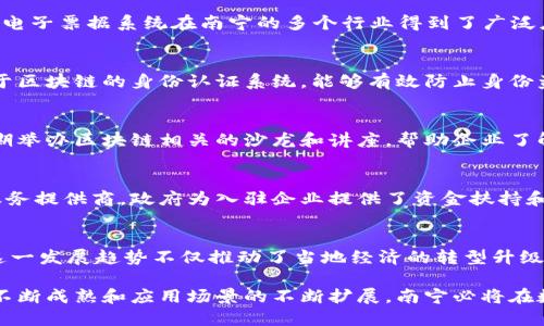南宁作为广西壮族自治区的省会，近年来在区块链技术及相关领域发展迅速。许多企业和机构开始探索区块链技术的应用，推动了南宁的数字经济发展。下面，我们将介绍一些在南宁较为知名的区块链企业。

1. 广西云链科技有限公司
广西云链科技有限公司成立于2017年，致力于将区块链技术应用于供应链管理、金融服务及政务信息化等领域。该公司开发的一系列区块链应用程序帮助各行业解决数据共享和信任的问题。云链科技凭借其创新的区块链解决方案，在南宁不断拓展市场。

2. 广西区块链技术研究院
广西区块链技术研究院是政府设立的研究机构，旨在推动区块链技术的研发与应用。该研究院不仅与多家公司合作开发区块链技术，还积极推动相关政策制定，推动产业生态的建设。通过与高校、企业的合作，该研究院为南宁培养了大量区块链专业人才。

3. 南宁链网科技有限公司
南宁链网科技有限公司成立于2018年，专注于区块链平台的搭建与应用场景的开发。公司推出的区块链电子票据系统在南宁的多个行业得到了广泛应用，这一系统有效提升了交易的透明度和安全性，受到了市场的认可。

4. 广西智链科技有限公司
广西智链科技有限公司致力于为传统企业提供区块链解决方案，帮助企业数字化转型。其核心产品是基于区块链的身份认证系统，能够有效防止身份盗用，提供更安全的网络环境。这一技术在南宁的电子商务和金融服务行业得到了广泛应用。

5. 广西人与区块链协会
广西人与区块链协会作为区域内区块链从业人员的行业组织，致力于促进行业内的交流与合作。协会定期举办区块链相关的沙龙和讲座，帮助企业了解区块链技术的最新发展趋势，并推动相关项目的落地实施。

6. 南宁市区块链产业园
南宁市区块链产业园为区块链企业提供了良好的发展环境，园区内汇集了多家区块链初创公司及技术服务提供商。政府为入驻企业提供了资金扶持和政策优惠，吸引了大量区块链人才和项目落地，为南宁的区块链生态注入活力。

总结
南宁的区块链企业逐渐形成了一个多元化的生态圈，涵盖了技术研发、行业应用、人才培训等多个方面。这一发展趋势不仅推动了当地经济的转型升级，也为全国区块链产业的发展提供了有益的经验与借鉴。

以上介绍的南宁区块链企业展现了该地区在区块链领域的独特优势和活力。在未来，随着区块链技术的不断成熟和应用场景的不断扩展，南宁必将在数字经济时代扮演越来越重要的角色。