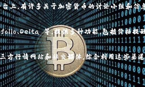 对于“TP钱包”了解行情的方法，通常有几种途径。以下是您可以参考的信息：

### 1. 使用 TP 钱包内置功能查看行情
TP 钱包通常会内置行情查看功能，让用户能够直接在钱包应用内查看加密货币的实时价格和市场动态。您可以打开 TP 钱包应用，找到行情或市场相关的选项，通常在主界面或者菜单中会有所标示。

### 2. 访问第三方加密货币行情网站
除了钱包本身，您还可以访问一些专业的加密货币行情网站，如 CoinMarketCap、CoinGecko 等。在这些网站上，您可以查看各种加密货币的实时价格、市场交易量和历史行情等信息。这些数据通常更新频率较高，能够为您提供准确的市场状况。

### 3. 使用专业的加密货币交易所
如果您在某个加密货币交易所注册了账户，如 Binance、Huobi 或 Coinbase 等，您也可以在这些平台上查看实时行情。这些交易所不仅提供行情查询，还允许用户直接进行交易。

### 4. 社交媒体和社区论坛
另一个获取加密货币行情的信息渠道是社交媒体和社区论坛。在 Twitter、Reddit、Telegram 等平台上，有许多关于加密货币的讨论小组和信息分享渠道，用户可以实时获取行情动态以及市场分析。

### 5. 使用行情应用程序
为了更方便地跟踪加密货币行情，您也可以下载一些专门的行情应用程序。很多应用程序，如 Blockfolio、Delta 等，提供多种功能，包括价格提醒、资产管理和市场新闻等，帮助用户更好地了解市场情况。

### 总结
通过以上几种方式，您可以方便地获取 TP 钱包及其他加密货币的行情信息。从钱包内置功能到第三方行情网站和社交媒体，综合利用这些渠道可以帮助您更好地掌握市场动态，做出理性的投资决策。

如需深入了解加密货币市场，建议您定期关注市场新闻和相关分析，以及时掌握行业变化。