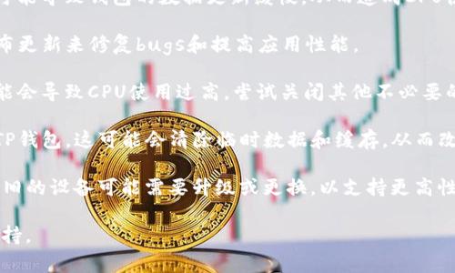 关于“TP钱包 CPU不足”的问题，可能涉及到加密货币钱包的性能问题。虽然我无法提供详细的技术支持，但我可以给出一些常见的建议来帮助用户解决这个问题。您可以尝试以下步骤：

1. **重启钱包应用**：有时候，简单的重启可以解决许多性能上的问题。

2. **检查网络连接**：确保您的设备拥有稳定的网络连接。网络问题可能导致钱包的数据更新缓慢，从而造成CPU使用率高。

3. **更新钱包应用**：确保您的TP钱包是最新版本。开发者会定期发布更新来修复bugs和提高应用性能。

4. **关闭其他应用程序**：如果您的设备同时运行多个应用程序，可能会导致CPU使用过高。尝试关闭其他不必要的应用程序。

5. **重新安装钱包**：如果以上方法不起作用，考虑卸载并重新安装TP钱包。这可能会清除临时数据和缓存，从而改善性能。

6. **检查设备性能**：最后，检查您的设备是否有足够的系统资源。老旧的设备可能需要升级或更换，以支持更高性能的应用。

如果问题依旧存在，建议您向TP钱包的客户服务寻求进一步的技术支持。