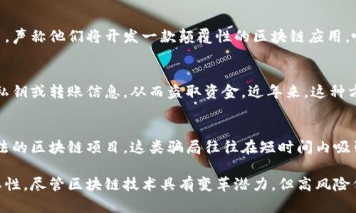 区块链诈骗案件日益增加，以下是一些较为突出的案例和信息：

### 1. PlusToken 诈骗案
PlusToken 是一个曾声称为数字货币钱包的一种投资平台。2019年，该平台的运营方在不透明的情况下，募集了大量资金，之后突然消失。根据估计，受害者人数高达200万，损失总额则超过了数十亿美元。

### 2. Bitconnect
Bitconnect 是一个已经关闭的加密货币借贷平台。该平台以高额利润吸引投资者，最终被揭发为庞氏骗局。尽管其运营在2018年关闭，许多投资者至今仍在追讨损失。

### 3. Fake Initial Coin Offerings (ICO)
许多诈骗者通过伪造的ICO项目欺骗投资者。在这些项目中，诈骗者通常发布虚假的白皮书，声称他们将开发一款颠覆性的区块链应用，吸引投资者投入资金。 

### 4. 钓鱼攻击
钓鱼攻击在区块链环境中也层出不穷。诈骗者通过伪装成合法网站或平台，诱骗用户输入私钥或转账信息，从而盗取资金。近年来，这种方式的案件量呈上升趋势。

### 5. 社交媒体诈骗
在社交平台上，也有诈骗者利用知名人物的名义进行虚假宣传，鼓励用户投资某些看似合法的区块链项目。这类骗局往往在短时间内吸引大量关注，但实际上是经过精心设计的诈骗行为。

这些案件突显了在区块链领域进行投资时所需的警惕性，以及对项目进行深入调查的重要性。尽管区块链技术具有变革潜力，但高风险伴随而生。投资者应始终保持谨慎，研究项目背景和团队成员，确保所投资的项目真实可靠。