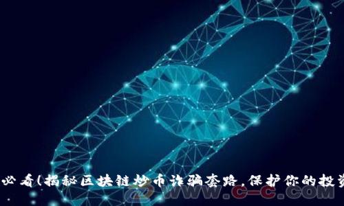 2025必看！揭秘区块链炒币诈骗套路，保护你的投资安全
