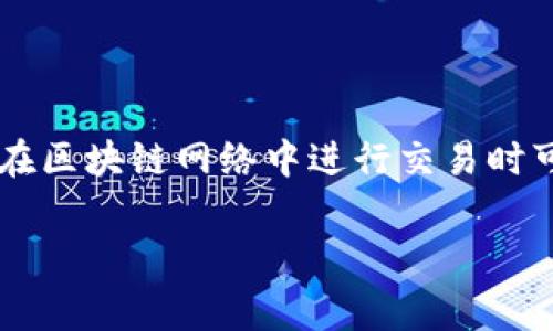 t p钱包转账旷工费其实是一个关于数字货币和区块链技术的重要话题，涉及到在区块链网络中进行交易时可能遭遇的费用问题。想要更深入了解t p钱包并你的转账体验，以下是详细介绍。

立即了解！2025年必看t p钱包转账与旷工费用的全解读