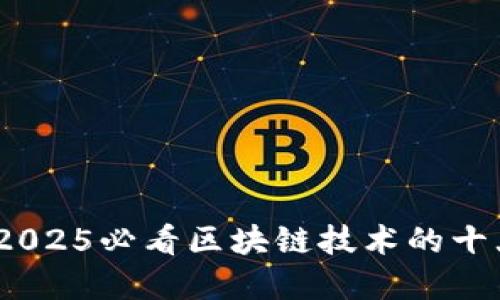 深入探讨：2025必看区块链技术的十大重要发明