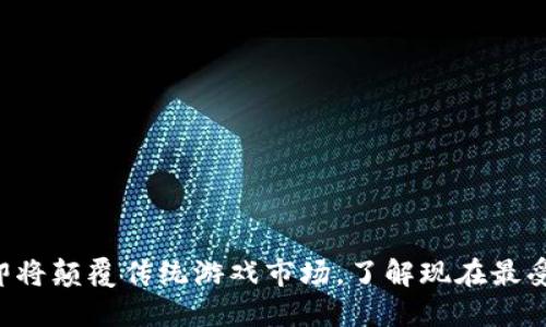 2025必看：区块链游戏即将颠覆传统游戏市场，了解现在最受欢迎的10款区块链游戏