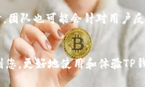 在数字钱包领域，TP钱包因其多功能性和用户友好的界面而受到广泛欢迎。闪兑功能作为一种便捷的资产交换方式，使得用户在不同数字货币之间快速转换，吸引了大量用户的关注。那么，究竟TP钱包哪个版本具有闪兑功能呢？接下来，我们将对此进行详细探讨。

1. TP钱包的版本演变
TP钱包的开发团队不断进行版本更新，以适应市场变化和用户需求。初始版本主要集中在安全性和基础交易功能上，随后增加了如跨链交易、资产管理等功能。随着加密市场的不断发展，闪兑功能在其中显得尤为重要。

2. 闪兑功能的概念
闪兑功能，即用户能够在TP钱包内无需将资产转币或提币至交易所平台，便可直接在不同数字货币之间进行瞬时转换的功能。这种功能不仅提高了用户的交易效率，更降低了由于市场波动而带来的风险。因此，闪兑功能为用户提供了一种便捷且高效的资产管理方式。

3. 具备闪兑功能的TP钱包版本
对于具有闪兑功能的版本，用户需要确保自己使用的是TP钱包的最新版本。根据官方信息，TP钱包在2022年的某次更新中正式引入了闪兑功能。此后，所有后续版本均包含这一功能。因此，建议用户始终保持软件的最新版本，以确保能够享受到最佳的用户体验和最新的功能。

4. 如何使用TP钱包的闪兑功能
使用TP钱包的闪兑功能非常简单。首先，用户需要确保自己的钱包内有足够的余额和支持闪兑的资产。接着，用户可以选择闪兑功能选项，输入想要交换的资产类型和数量，系统会实时显示当前的汇率及交易手续费。确认无误后，用户只需点击“确认”按钮，交易便会迅速完成。

5. 闪兑功能的优势与潜在风险
闪兑功能的优势显而易见：无需外出交易、减少了人为操作失误的风险、能够快速应对市场行情变化等。然而，用户在进行闪兑操作时也需要特别注意汇率的波动和交易手续费。在某些情况下，汇率波动可能导致用户在交易完成后并未获得预期的收益。因此，用户在使用闪兑功能时，应对市场动态进行密切关注。

6. 用户体验与反馈
根据多数用户的反馈，TP钱包的闪兑功能大大提高了他们的交易效率。许多用户表示，通过闪兑，他们可以在短时间内完成多次交易，而无需等待较长的确认时间。这种便利让用户在快速变化的市场中保持了竞争力。

7. 未来展望
随着区块链技术的不断发展和应用场景的多样化，TP钱包的闪兑功能必将继续进化。未来，TP钱包可能会引入更多的币种支持，交易体验。同时，团队也可能会针对用户反馈进行相应的功能完善，以满足更广泛的用户需求。

总结
总的来说，TP钱包的闪兑功能为用户提供了便捷的资产管理方式，使他们能够在快速变化的市场中立于不败之地。希望以上的信息能够帮助到您，更好地使用和体验TP钱包。如您有更多疑问，建议访问TP钱包的官方网站或阅读相关文档获取最新信息。