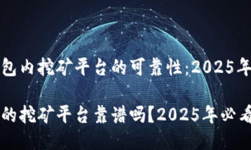 探讨TP钱包内挖矿平台的可靠性：2025年必看指南

TP钱包里的挖矿平台靠谱吗？2025年必看指南