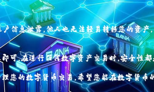 将TP钱包中的币转到OKEx交易所是一项相对简单的操作，但为了确保您能够顺利完成转账，以下是详细的步骤和相关说明。请根据以下指南谨慎操作，并确保您输入的所有信息准确无误，以避免任何资产损失。

步骤一：准备工作
在开始转账之前，请确保您在TP钱包和OKEx交易所都已完成注册和身份验证。如果您尚未注册，可以访问各自的官方网站进行注册。此外，确保您的TP钱包中有足够的币，并认识到区块链转账可能需要一定的网络手续费。

步骤二：获取OKEx的接收地址
1. 登录到您的OKEx账户。
2. 在界面上找到“资产”或“钱包”选项，并点击进入。
3. 找到您要转账的币种（例如，比特币、以太坊等），点击“充值”。
4. 系统会生成一个唯一的接收地址。请务必复制这个地址，确保没有任何错误。如果您是在手机上操作，可以使用QR码扫描功能。

步骤三：在TP钱包中发起转账
1. 打开TP钱包应用，确保您已经登录您的账户。
2. 找到并点击“转账”或“发送”选项。
3. 在转账页面中，粘贴您在OKEx获取的接收地址。为防止出错，建议您在粘贴后仔细检查一遍。
4. 输入您想要转账的币种数量。请注意考虑到矿工费的问题，以确保您发送的金额能够成功转账。

步骤四：确认转账详情
在您提交转账之前，仔细核对所有信息，包括接收地址、转账金额以及相关手续费。如果一切无误，您可以点击“确认”按钮。请注意，一旦转账提交就无法撤销，因此务必确认所有信息准确。

步骤五：查看转账状态
转账提交后，您可以在TP钱包中查看转账状态，通常会显示为“待处理”或“已完成”。转账的速度受到区块链网络拥堵程度的影响，通常情况下在几分钟到几十分钟内就能完成。

步骤六：在OKEx确认到账
1. 登录您的OKEx账户，再次进入“资产”或“钱包”页面。
2. 查看相应币种的余额。如果转账成功，您应该能看到转账的金额已到账。
3. 在一些情况下，由于特殊情况，如网络拥堵，您可能需要等待更长时间，若长时间未到账，可以通过查看区块链浏览器来追踪您的转账状态。

注意事项
- 确保在转账前了解相关币种的网络手续费。过低的手续费可能会导致交易延迟。
- 不同币种的转账流程可能略有不同，请依据具体币种进行操作。
此外，为确保转账过程中的安全性，您可以开启TP钱包的双重验证功能，这样即便您的账户信息泄露，他人也无法轻易转移您的资产。

总结
总的来说，将TP钱包中的币转到OKEx是一个简单的流程，只需遵循上述步骤并保持谨慎即可。在进行任何数字资产交易时，安全性都是第一位的，因此务必确保所有操作都是在安全的网络环境中进行的。

通过了解这些步骤，您不仅能够自信地在TP钱包和OKEx之间转移资产，还能够更好地管理您的数字货币交易。希望您能在数字货币的世界中获得成功与快乐！