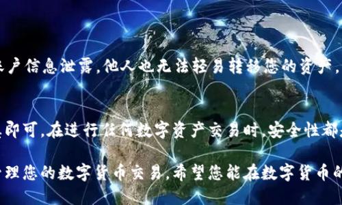 将TP钱包中的币转到OKEx交易所是一项相对简单的操作，但为了确保您能够顺利完成转账，以下是详细的步骤和相关说明。请根据以下指南谨慎操作，并确保您输入的所有信息准确无误，以避免任何资产损失。

步骤一：准备工作
在开始转账之前，请确保您在TP钱包和OKEx交易所都已完成注册和身份验证。如果您尚未注册，可以访问各自的官方网站进行注册。此外，确保您的TP钱包中有足够的币，并认识到区块链转账可能需要一定的网络手续费。

步骤二：获取OKEx的接收地址
1. 登录到您的OKEx账户。
2. 在界面上找到“资产”或“钱包”选项，并点击进入。
3. 找到您要转账的币种（例如，比特币、以太坊等），点击“充值”。
4. 系统会生成一个唯一的接收地址。请务必复制这个地址，确保没有任何错误。如果您是在手机上操作，可以使用QR码扫描功能。

步骤三：在TP钱包中发起转账
1. 打开TP钱包应用，确保您已经登录您的账户。
2. 找到并点击“转账”或“发送”选项。
3. 在转账页面中，粘贴您在OKEx获取的接收地址。为防止出错，建议您在粘贴后仔细检查一遍。
4. 输入您想要转账的币种数量。请注意考虑到矿工费的问题，以确保您发送的金额能够成功转账。

步骤四：确认转账详情
在您提交转账之前，仔细核对所有信息，包括接收地址、转账金额以及相关手续费。如果一切无误，您可以点击“确认”按钮。请注意，一旦转账提交就无法撤销，因此务必确认所有信息准确。

步骤五：查看转账状态
转账提交后，您可以在TP钱包中查看转账状态，通常会显示为“待处理”或“已完成”。转账的速度受到区块链网络拥堵程度的影响，通常情况下在几分钟到几十分钟内就能完成。

步骤六：在OKEx确认到账
1. 登录您的OKEx账户，再次进入“资产”或“钱包”页面。
2. 查看相应币种的余额。如果转账成功，您应该能看到转账的金额已到账。
3. 在一些情况下，由于特殊情况，如网络拥堵，您可能需要等待更长时间，若长时间未到账，可以通过查看区块链浏览器来追踪您的转账状态。

注意事项
- 确保在转账前了解相关币种的网络手续费。过低的手续费可能会导致交易延迟。
- 不同币种的转账流程可能略有不同，请依据具体币种进行操作。
此外，为确保转账过程中的安全性，您可以开启TP钱包的双重验证功能，这样即便您的账户信息泄露，他人也无法轻易转移您的资产。

总结
总的来说，将TP钱包中的币转到OKEx是一个简单的流程，只需遵循上述步骤并保持谨慎即可。在进行任何数字资产交易时，安全性都是第一位的，因此务必确保所有操作都是在安全的网络环境中进行的。

通过了解这些步骤，您不仅能够自信地在TP钱包和OKEx之间转移资产，还能够更好地管理您的数字货币交易。希望您能在数字货币的世界中获得成功与快乐！