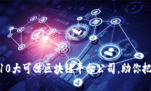2025必看！10大可信区块链平台公司，助你把握未来趋势