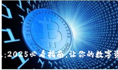 解锁TP钱包桌面版：2025必看指南，让你的数字资产管理更加轻松！