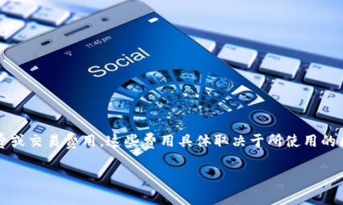 注册TP钱包通常是免费的，用户可以直接创建账户而不需要支付任何费用。然而，在使用TP钱包进行交易或转账时，可能会涉及到网络手续费或交易费用，这些费用具体取决于所使用的区块链网络和当前的网络状况。此外，有些交易所或平台在充值或提现时可能会收取费用，因此在使用前建议仔细阅读相关条款及费用说明。

如果你有进一步的问题或者需要更详细的信息，请告诉我！