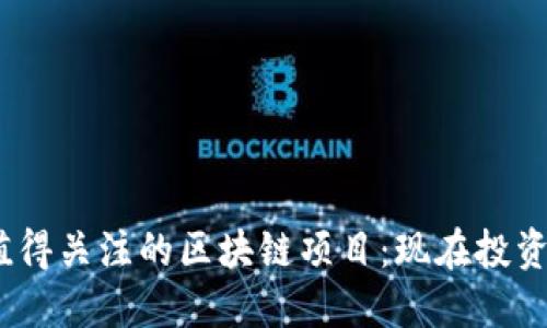 2023年最值得关注的区块链项目：现在投资的最佳选择