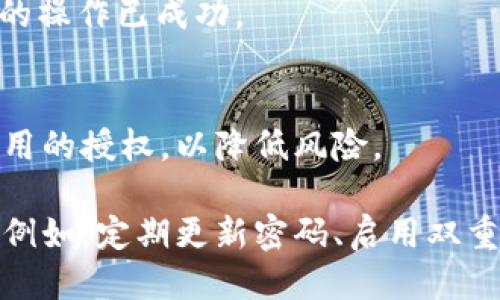 要取消TP钱包的协议授权，您可以按照以下步骤操作：

1. 打开TP钱包应用
首先，在您的手机上打开TP钱包。确保您已经登录到您的账户，如果还没有登录，请输入您的账户信息进行登录。

2. 访问设置页面
在应用首页，通常在右下角或者侧边栏中会有一个“设置”或“我的”选项。点击进入该选项，以访问账户设置。

3. 找到授权管理
在设置菜单中，查找“授权管理”或“安全设置”一类的选项。不同版本的TP钱包可能略有不同，但通常都会有管理授权的相关入口。

4. 查看已授权应用
在授权管理页面，您将看到一个列表，列出所有已授权访问您的钱包的应用和网站。这个地方对于管理您的安全非常重要，您可以在这里查看哪些应用具备访问权限。

5. 选择要取消的授权
在已授权应用的列表中，找到您希望取消授权的应用或者网站。点击该应用旁边的“取消授权”选项，通常会有提醒确认是否取消，点击确认。

6. 确认取消授权
确保您选中的确实是要取消的应用，在确认弹窗中选择“确认”或“是”的选项。此时，TP钱包将会处理您的请求，并取消该应用或网站的访问权限。

7. 检查授权状态
完成取消后，返回到授权管理页面，确保您所取消的应用已经不在列表中，或者状态已变为“未授权”。这一步是为了确保您的操作已成功。

8. 定期检查授权状态
为了保持您的TP钱包安全，建议您定期检查授权状态，确保只有信任的应用拥有访问权限。同时，也可以删除不再使用的应用的授权，以降低风险。

通过以上步骤，您就可以轻松地取消TP钱包的协议授权。在使用任何数字钱包时，保护您的隐私和资产安全是相当重要的。例如，定期更新密码、启用双重验证等措施都将有助于保障您的账户安全。希望这些信息对您有所帮助！如果您有其他与TP钱包相关的问题，请随时询问。