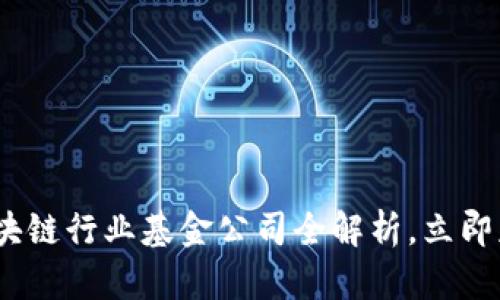 意外时间敏感  
2025必看：区块链行业基金公司全解析，立即获取投资机会！