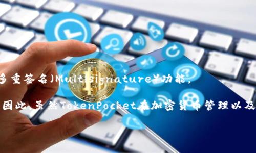 TokenPocket 是一款支持多种区块链的钱包应用，提供了多种功能来满足用户的需求。然而，根据目前的信息，TokenPocket 并不直接支持多重签名（Multisignature）功能。

多重签名是一种安全机制，要求多个私钥的签名才能完成特定的交易。这种机制通常用于企业或组织运营的资金管理，提供了额外的安全性。因此，虽然TokenPocket在加密货币管理以及与各种区块链的兼容性上表现出色，但如果您需要多重签名支持，可能需要考虑其他钱包选择或解决方案，如一些专门提供这个功能的钱包。

此外，如果情况有变动，建议您访问TokenPocket的官方网站或相关文档，以获取最新的功能更新和支持信息。