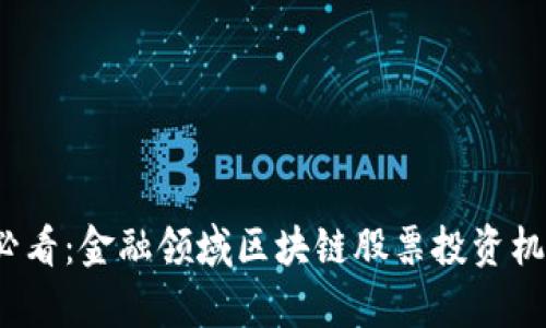 2025必看：金融领域区块链股票投资机会分析
